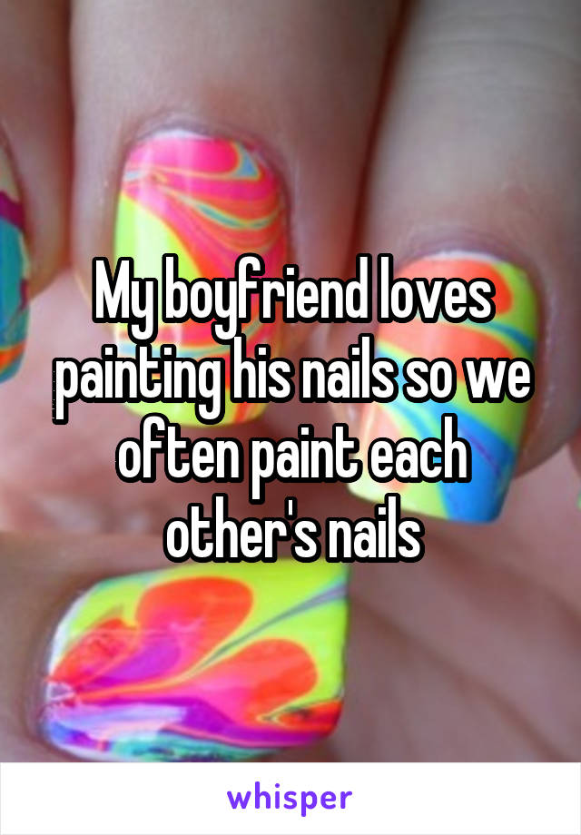 My boyfriend loves painting his nails so we often paint each other's nails