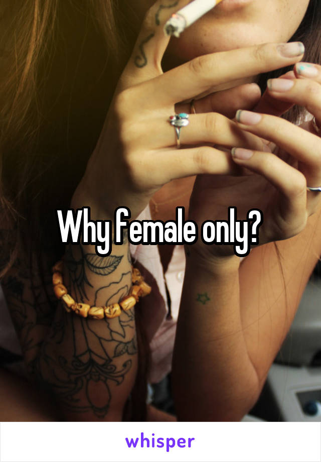 Why female only? 