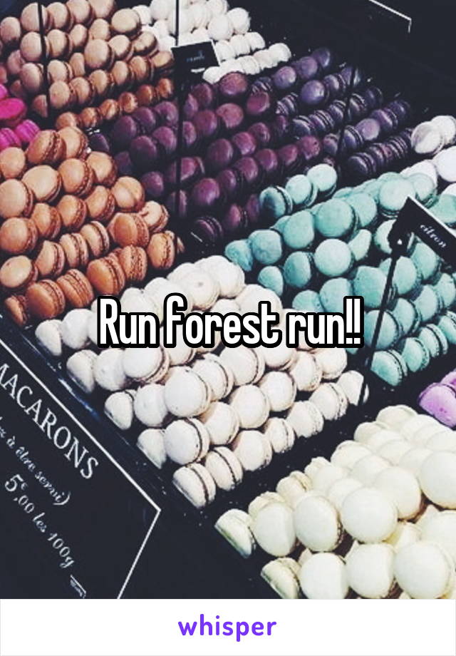 Run forest run!!