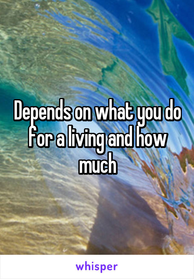 Depends on what you do for a living and how much