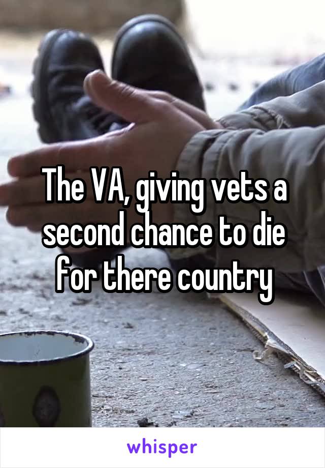 The VA, giving vets a second chance to die for there country