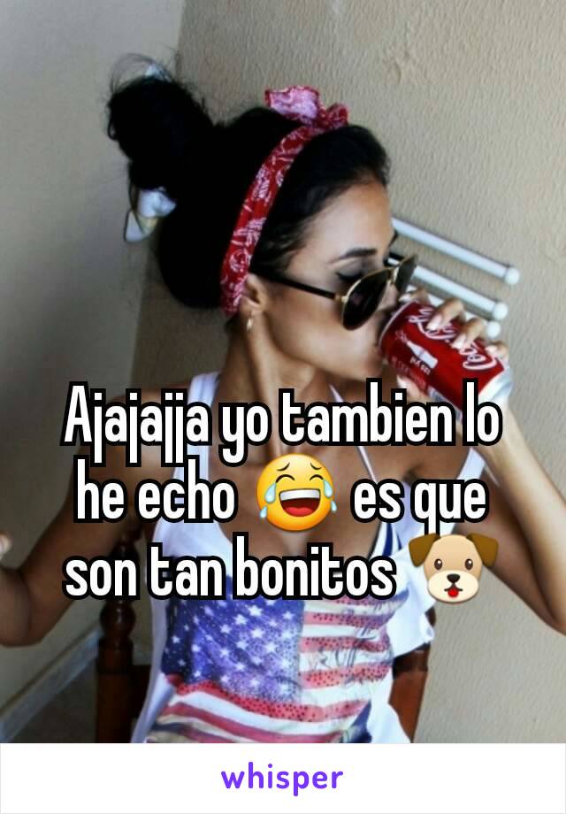 Ajajajja yo tambien lo he echo 😂 es que son tan bonitos 🐶