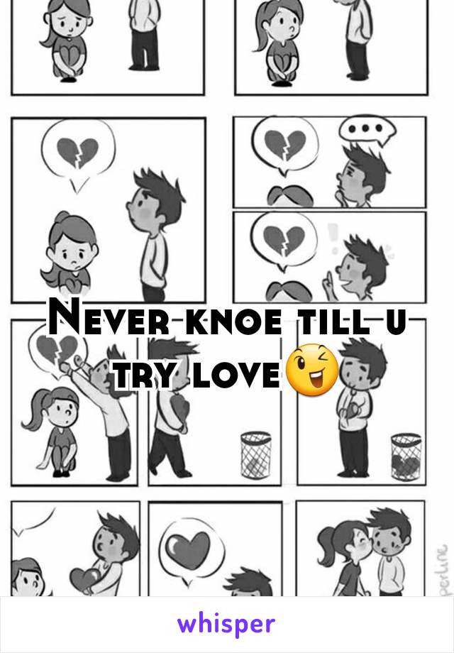 Never knoe till u try love😉