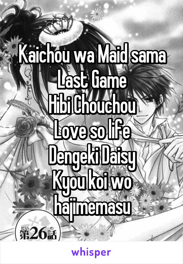 Kaichou wa Maid sama
Last Game
Hibi Chouchou
Love so life
Dengeki Daisy
Kyou koi wo hajimemasu