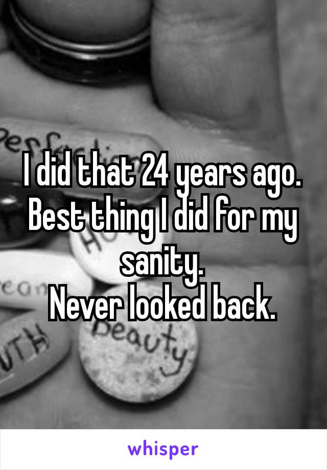 I did that 24 years ago. Best thing I did for my sanity.
Never looked​ back.