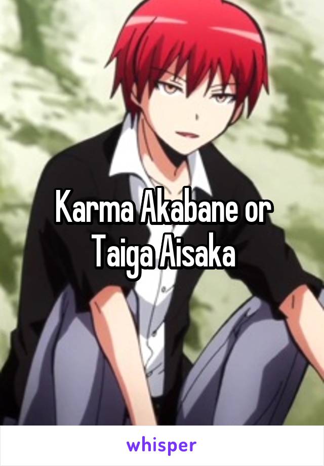 Karma Akabane or Taiga Aisaka