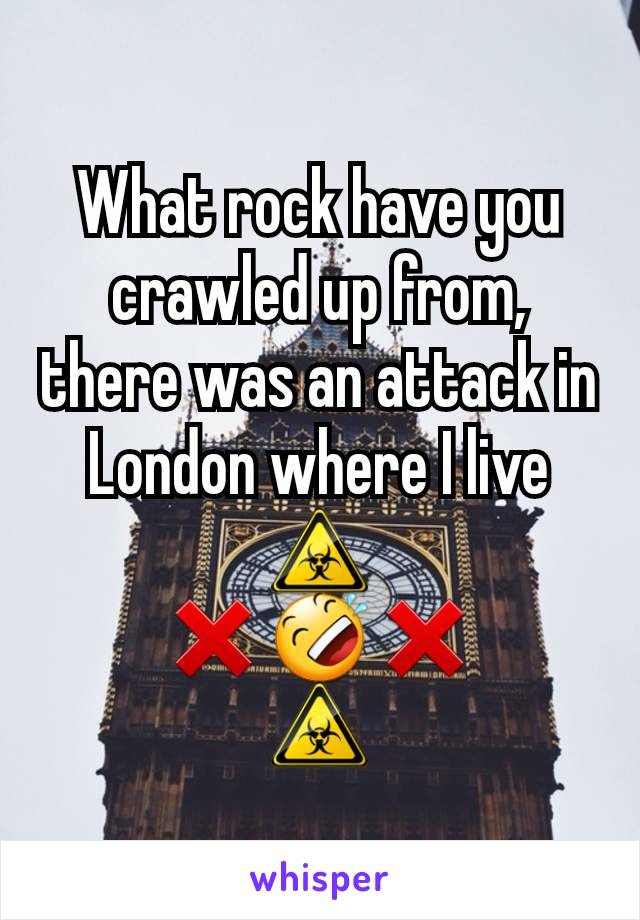 What rock have you crawled up from, there was an attack in London where I live
☣
❌🤣❌
☣