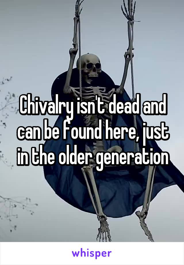 Chivalry isn't dead and can be found here, just in the older generation