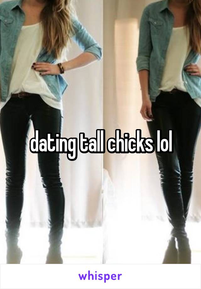 dating tall chicks lol