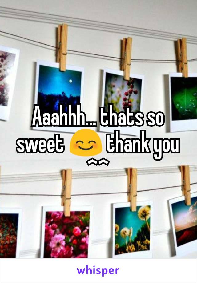 Aaahhh... thats so sweet 😊 thank you ^^