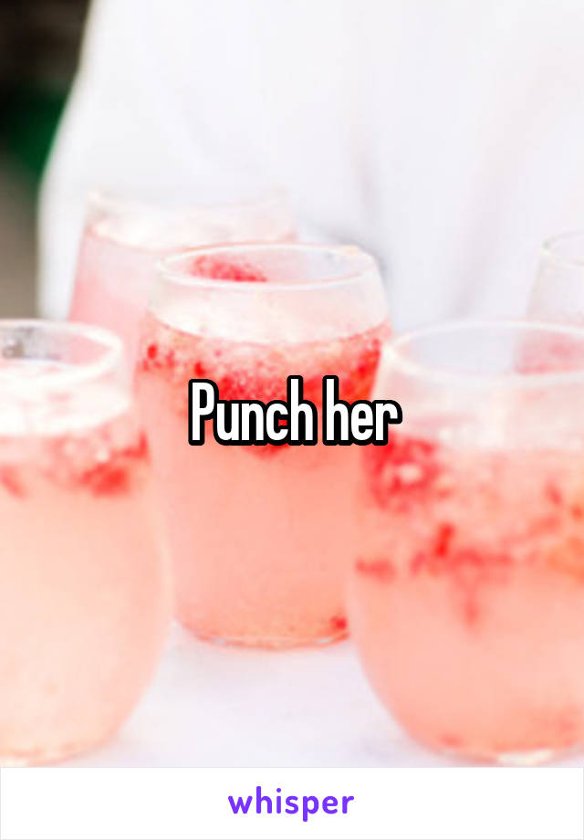 Punch her