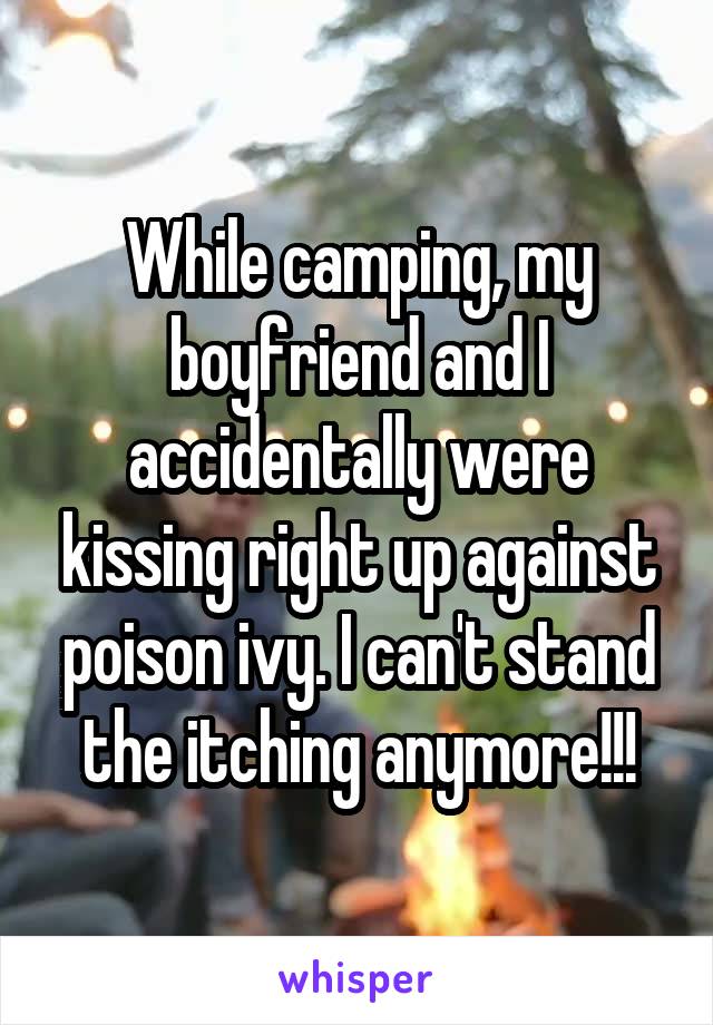While camping, my boyfriend and I accidentally were kissing right up against poison ivy. I can't stand the itching anymore!!!
