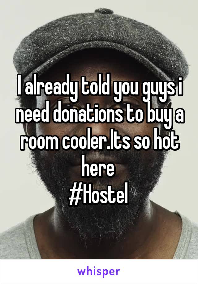 I already told you guys i need donations to buy a room cooler.Its so hot here 
#Hostel 