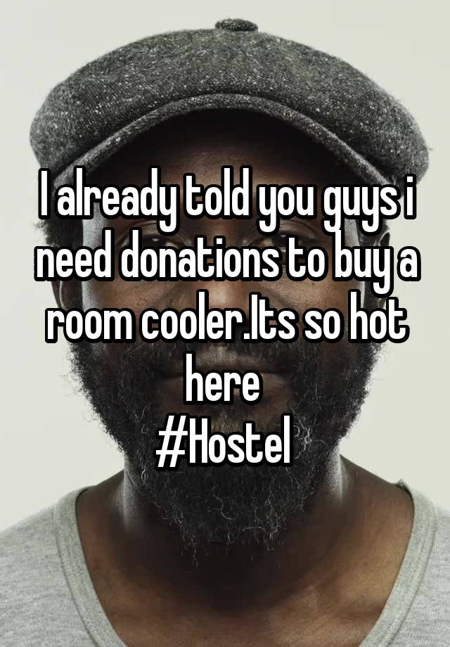 I already told you guys i need donations to buy a room cooler.Its so hot here 
#Hostel 