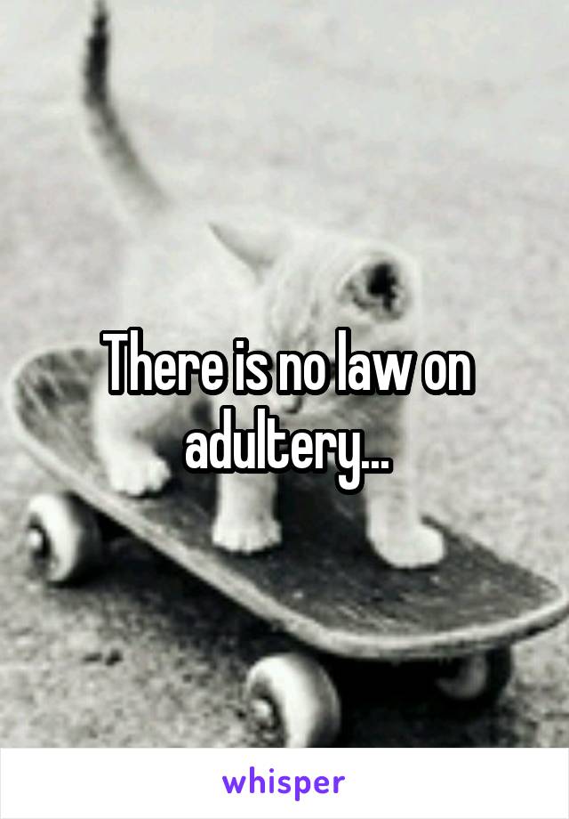 There is no law on adultery...