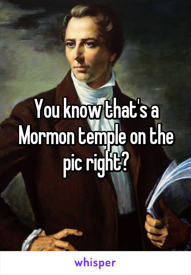 You know that's a Mormon temple on the pic right?