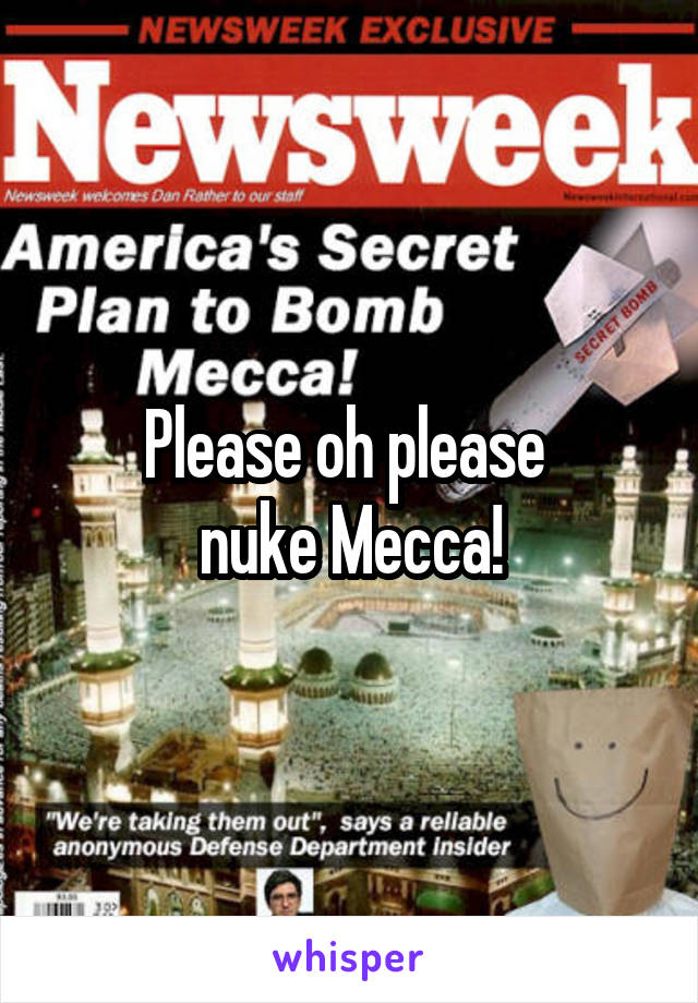Please oh please 
nuke Mecca!