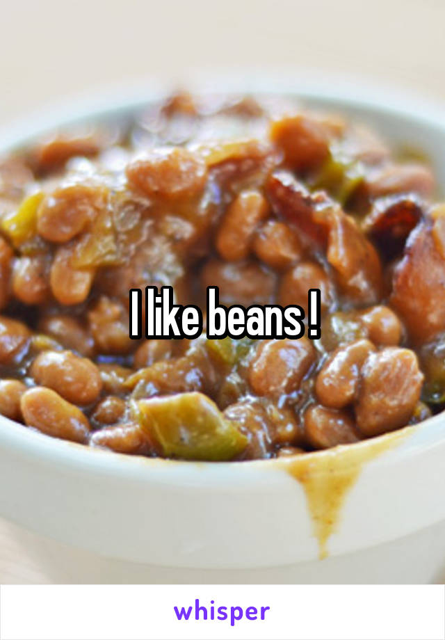 I like beans !