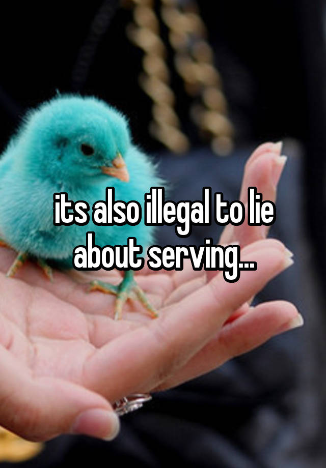 its-also-illegal-to-lie-about-serving