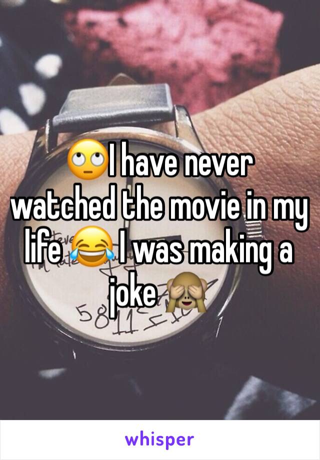 🙄I have never watched the movie in my life 😂 I was making a joke 🙈