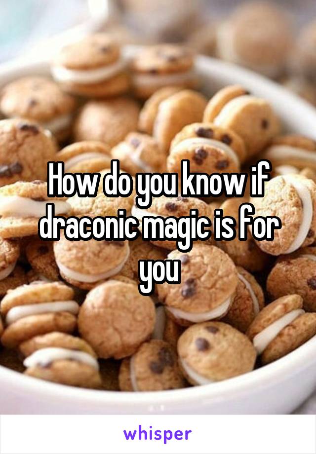 How do you know if draconic magic is for you