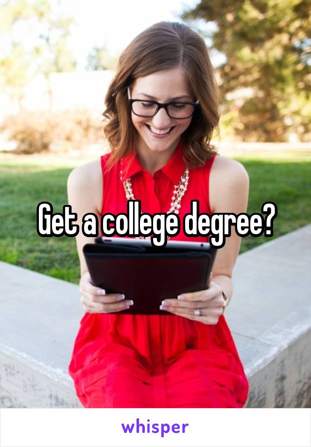 Get a college degree?