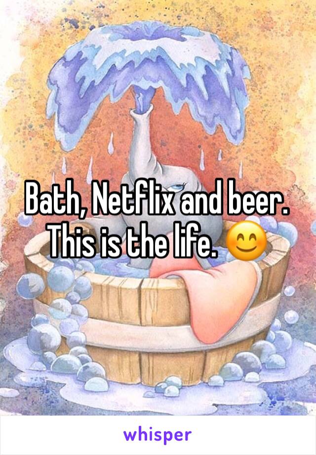 Bath, Netflix and beer. This is the life. 😊