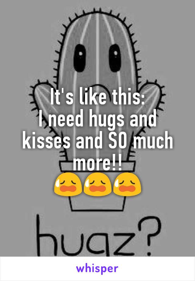 It's like this:
I need hugs and kisses and SO much more!!
😥😥😥