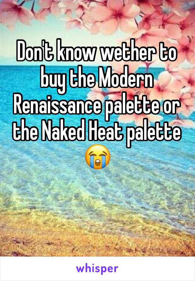 Don't know wether to buy the Modern Renaissance palette or the Naked Heat palette 😭