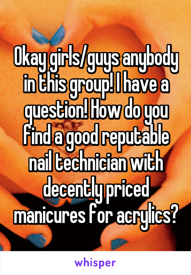 Okay girls/guys anybody in this group! I have a question! How do you find a good reputable nail technician with decently priced manicures for acrylics?