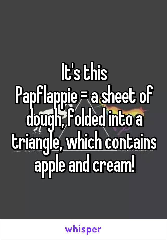 It's this
Papflappie = a sheet of dough, folded into a triangle, which contains apple and cream!