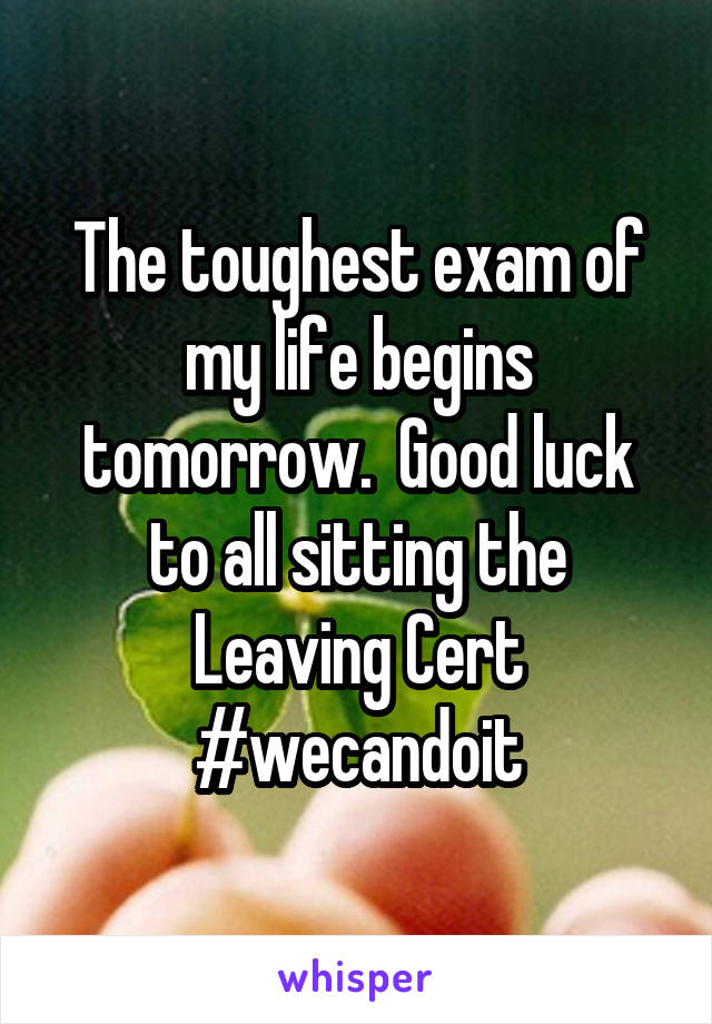 The toughest exam of my life begins tomorrow.  Good luck to all sitting the Leaving Cert #wecandoit
