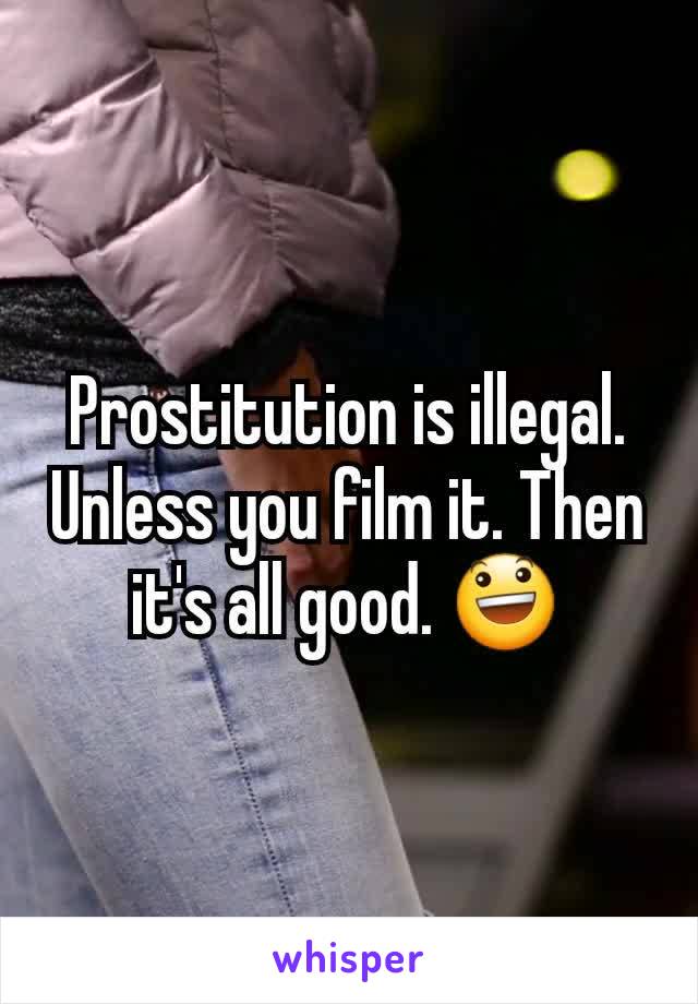 Prostitution is illegal. Unless you film it. Then it's all good. 😃