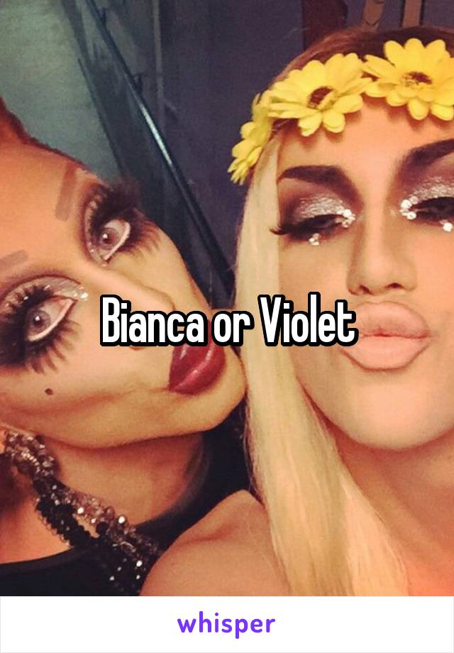 Bianca or Violet