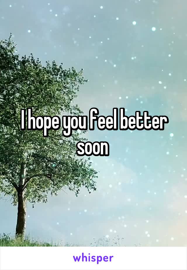 I hope you feel better soon 