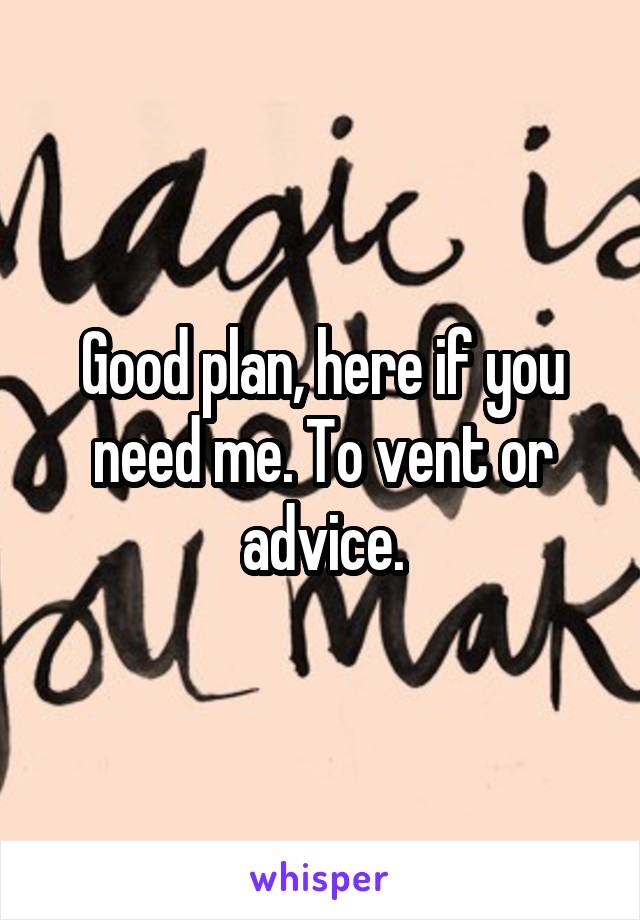 Good plan, here if you need me. To vent or advice.