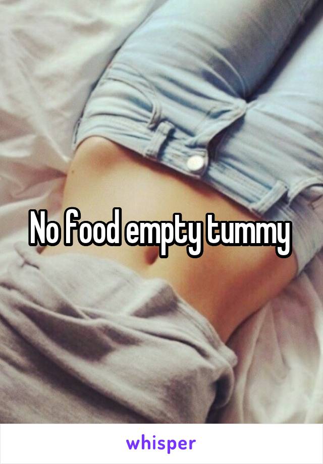 No food empty tummy 