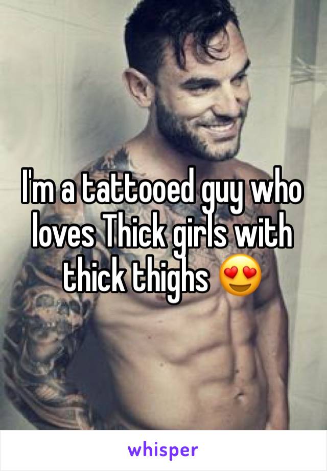 I'm a tattooed guy who loves Thick girls with thick thighs 😍