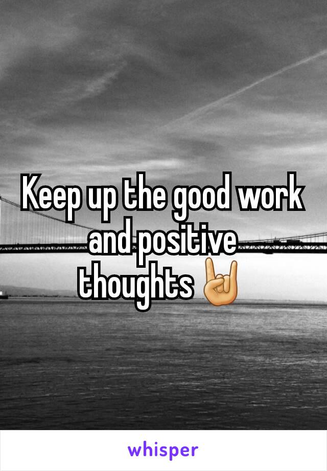 Keep up the good work and positive thoughts🤘