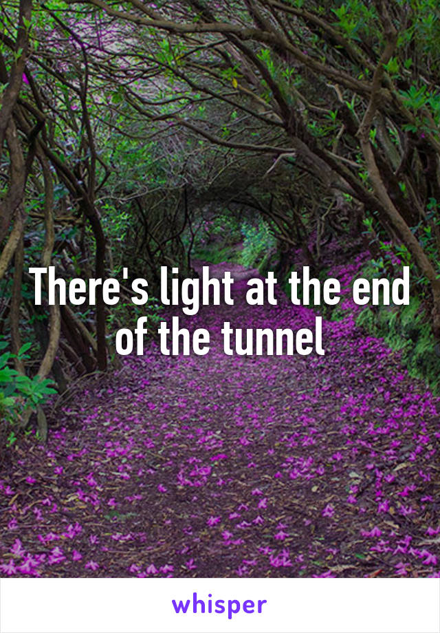 There's light at the end of the tunnel