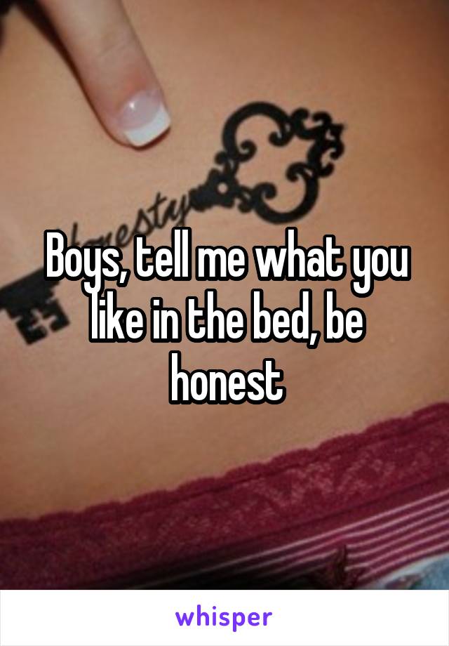Boys, tell me what you like in the bed, be honest