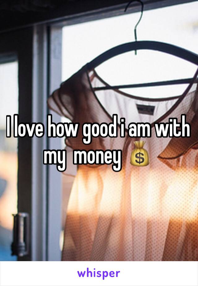 I love how good i am with my  money 💰 