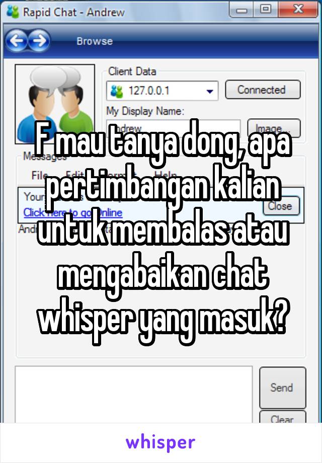 F mau tanya dong, apa pertimbangan kalian untuk membalas atau mengabaikan chat whisper yang masuk?