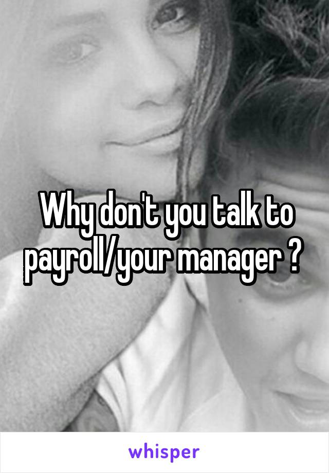 Why don't you talk to payroll/your manager ? 