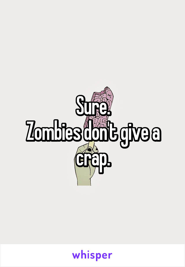 Sure.
Zombies don't give a crap.