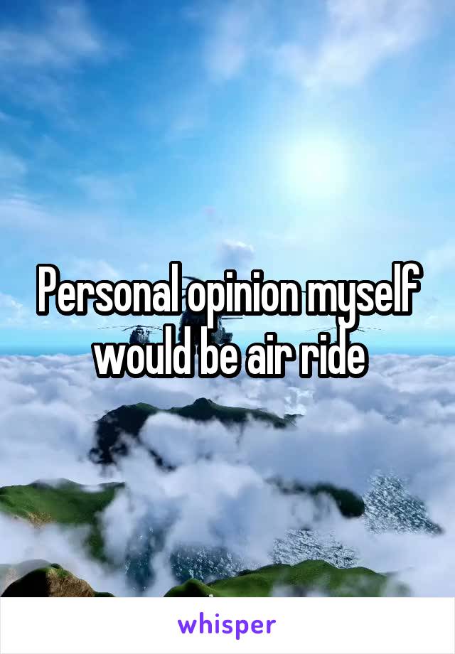 Personal opinion myself would be air ride