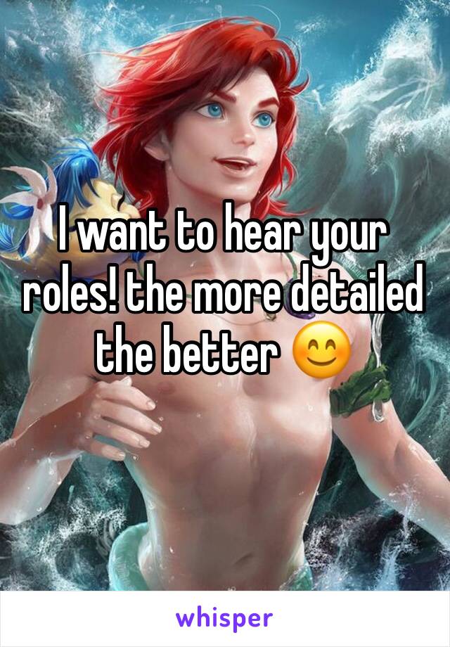 I want to hear your roles! the more detailed the better 😊