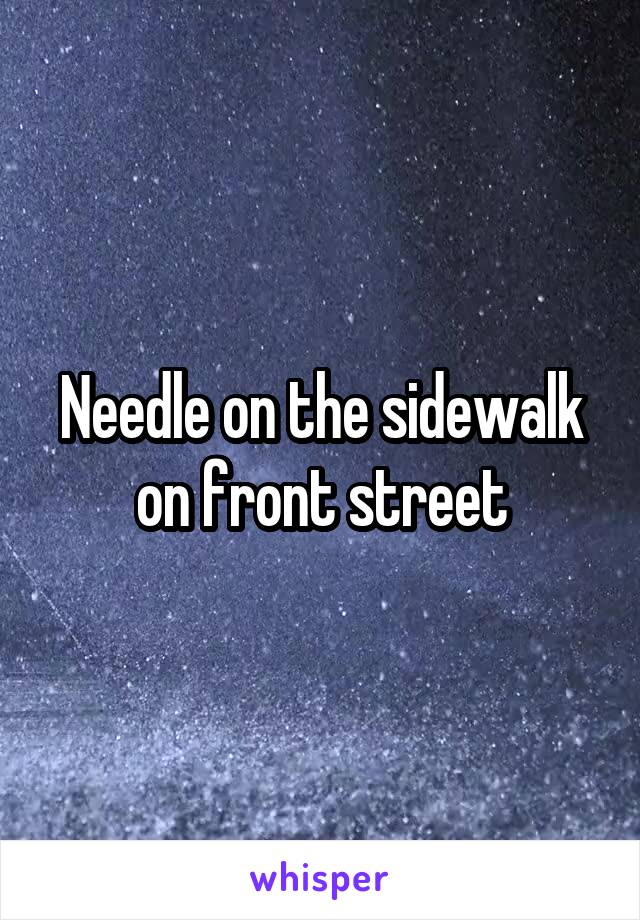 Needle on the sidewalk on front street