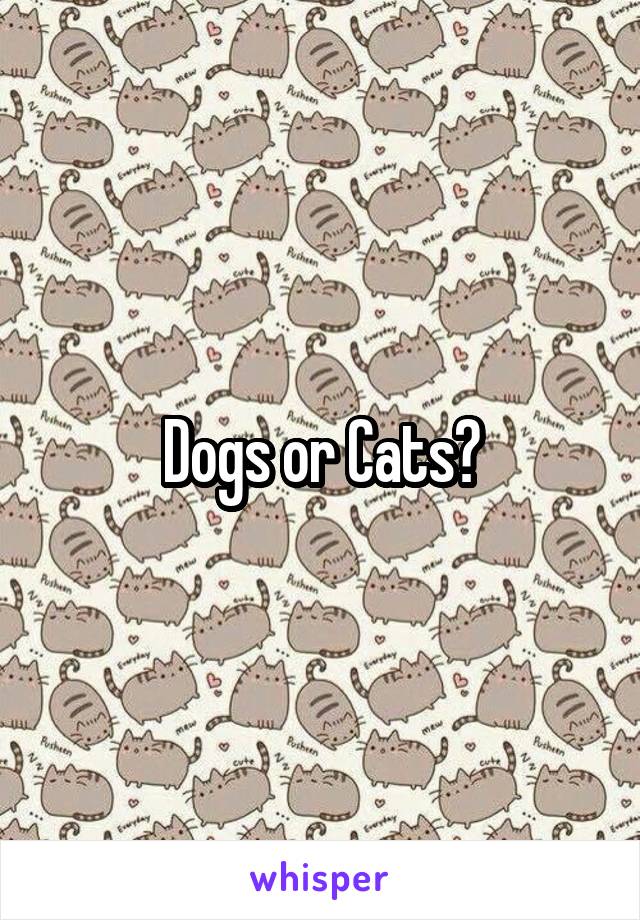 Dogs or Cats?