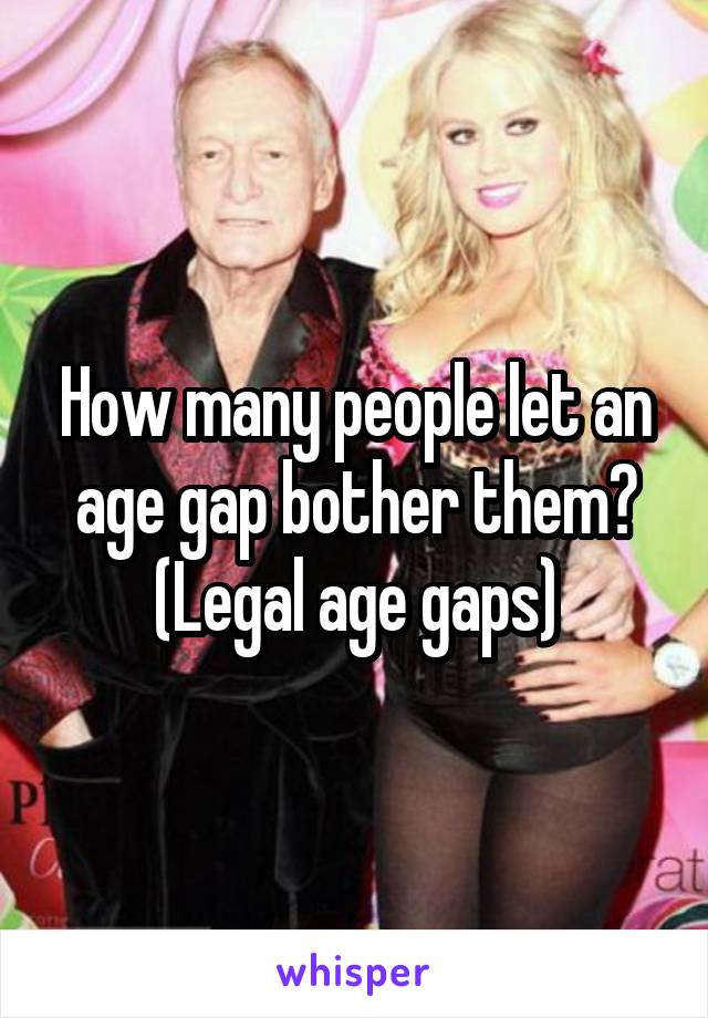 How many people let an age gap bother them?
(Legal age gaps)
